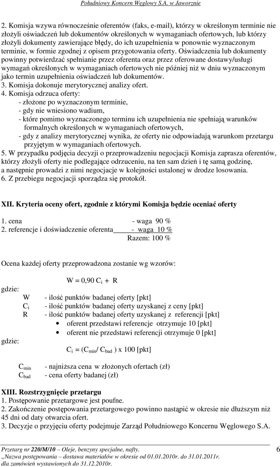 Oświadczenia lub dokumenty powinny potwierdzać spełnianie przez oferenta oraz przez oferowane dostawy/usługi wymagań określonych w wymaganiach ofertowych nie później niŝ w dniu wyznaczonym jako