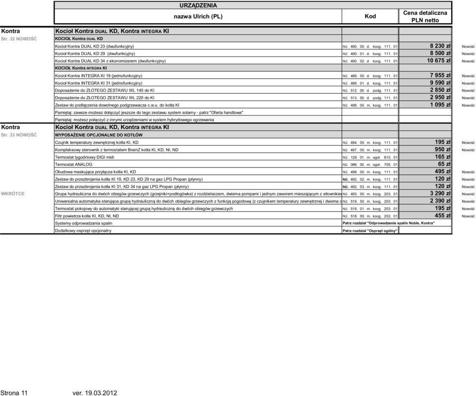 489. 00. d. kocg. 111. 01 7 955 zł Nowo Kocioł Kontra INTEGRA KI 31 (jednofunkcyjny) hu. 489. 01. d. kocg. 111. 01 9 590 zł Nowo Doposa enie do ZŁOTEGO ZESTAWU WL 140 do KI hu. 512. 00. d. podg. 111. 01 2 850 zł Nowo Doposa enie do ZŁOTEGO ZESTAWU WL 220 do KI hu.