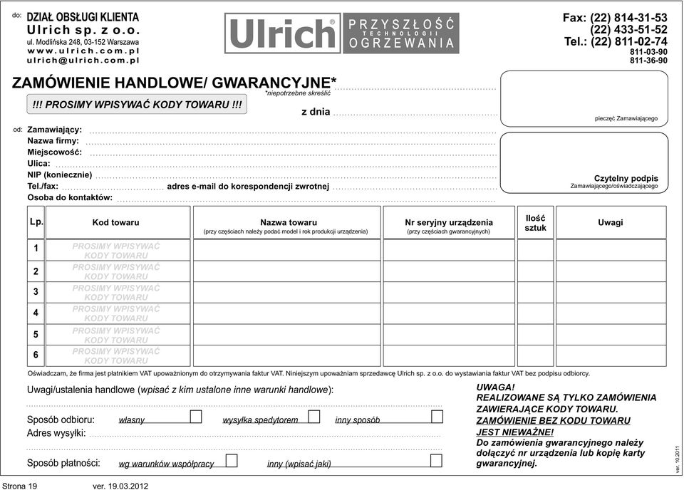 : (22) 811-02-74 811-03-90 811-36-90 pieczêæ Zamawiaj¹cego Czytelny podpis Zamawiaj¹cego/oœwiadczaj¹cego towaru Nazwa towaru Nr seryjny urz¹dzenia Iloœæ Uwagi sztuk (przy czêœciach nale y podaæ model