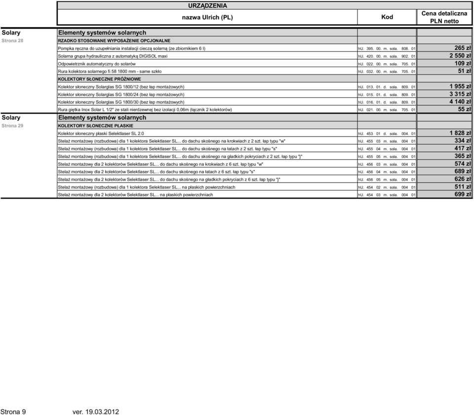 01 109 zł Rura kolektora solarnego fi 58 1800 mm - same szkło hu. 032. 00. m. sola. 705. 01 51 zł KOLEKTORY SŁONECZNE PRÓ NIOWE Kolektor słoneczny Solarglas SG 1800/12 (bez łap monta owych) hu. 013.