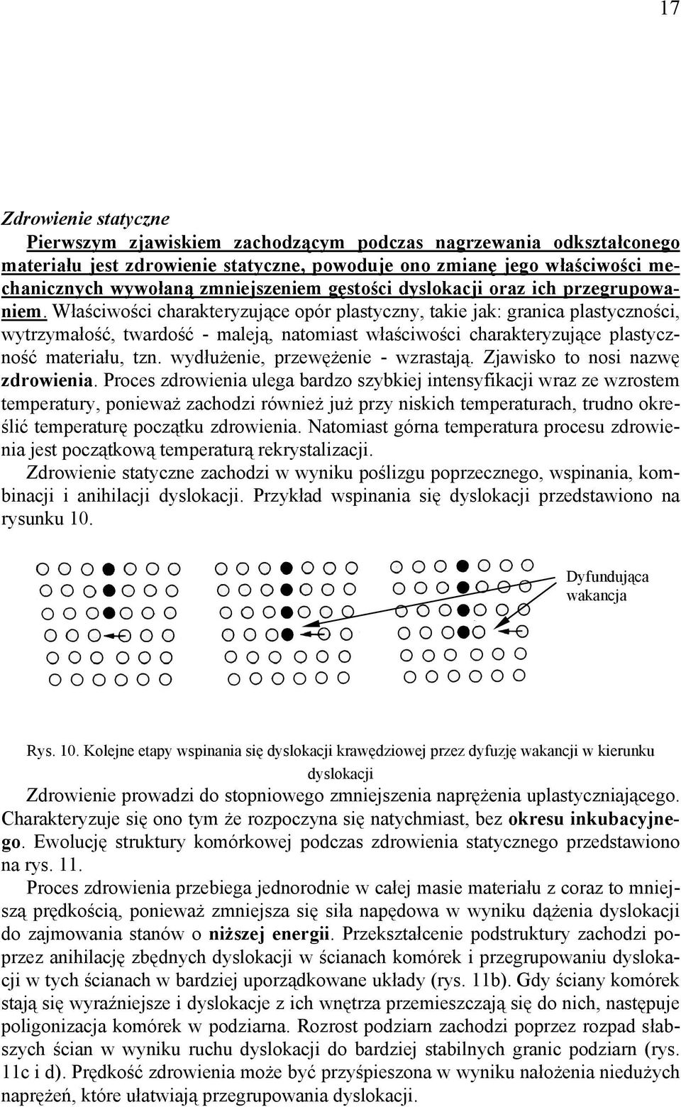 Właściwości charakteryzujące opór plastyczny, takie jak: granica plastyczności, wytrzymałość, twardość - maleją, natomiast właściwości charakteryzujące plastyczność materiału, tzn.