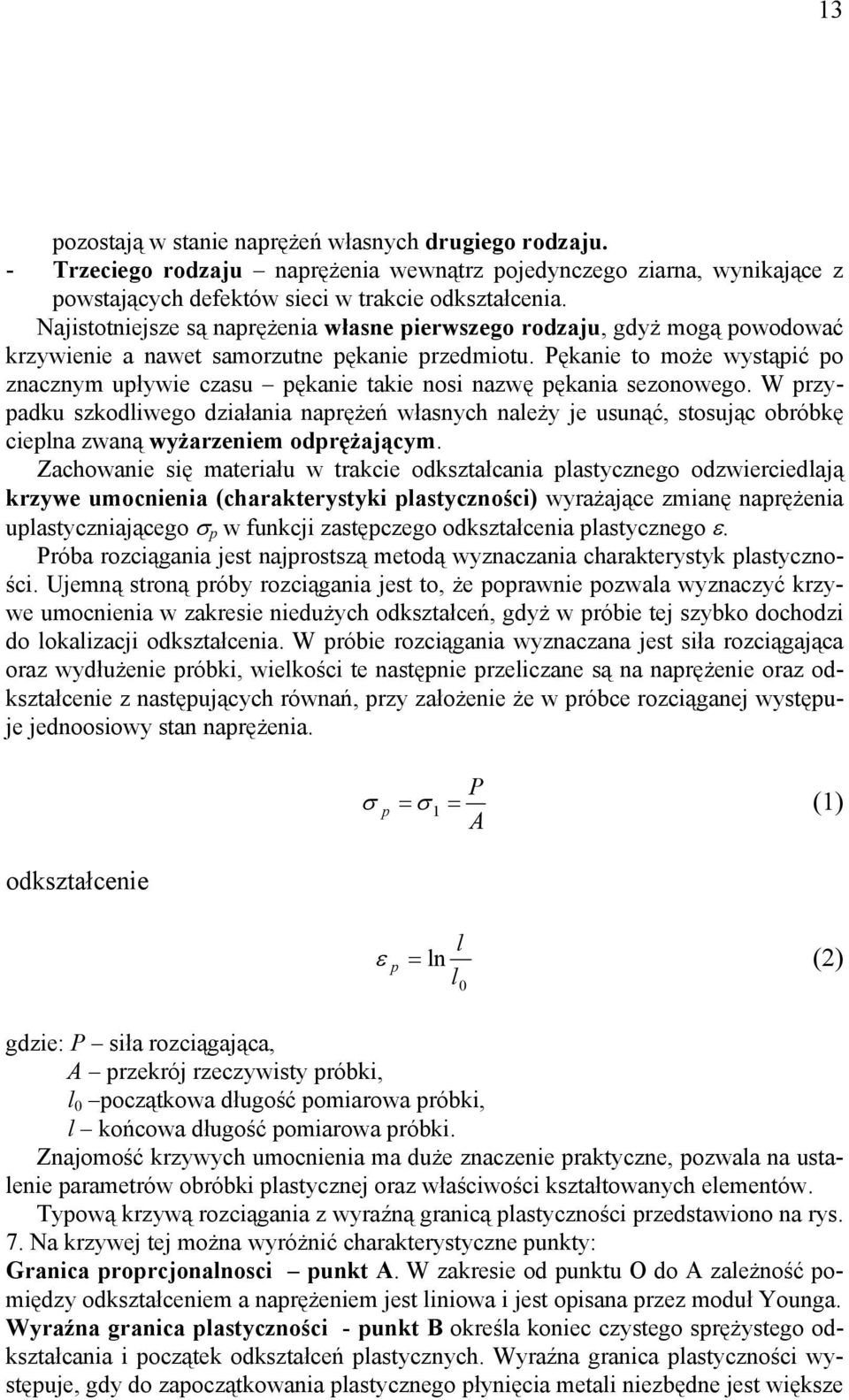 Pękanie to może wystąpić po znacznym upływie czasu pękanie takie nosi nazwę pękania sezonowego.