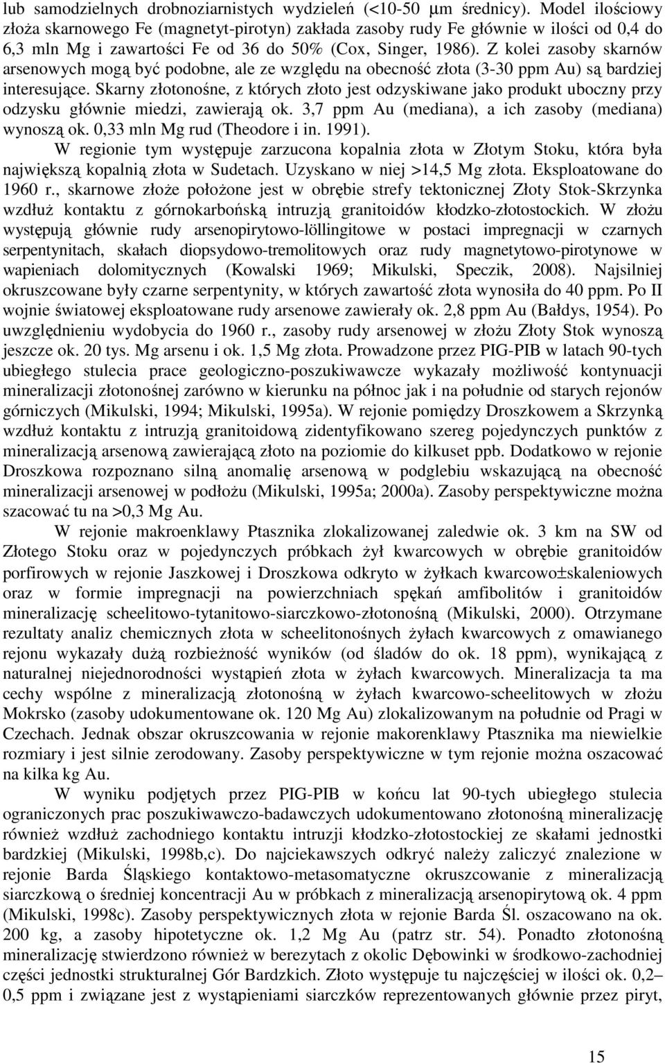 Z kolei zasoby skarnów arsenowych mogą być podobne, ale ze względu na obecność złota (3-30 ppm Au) są bardziej interesujące.