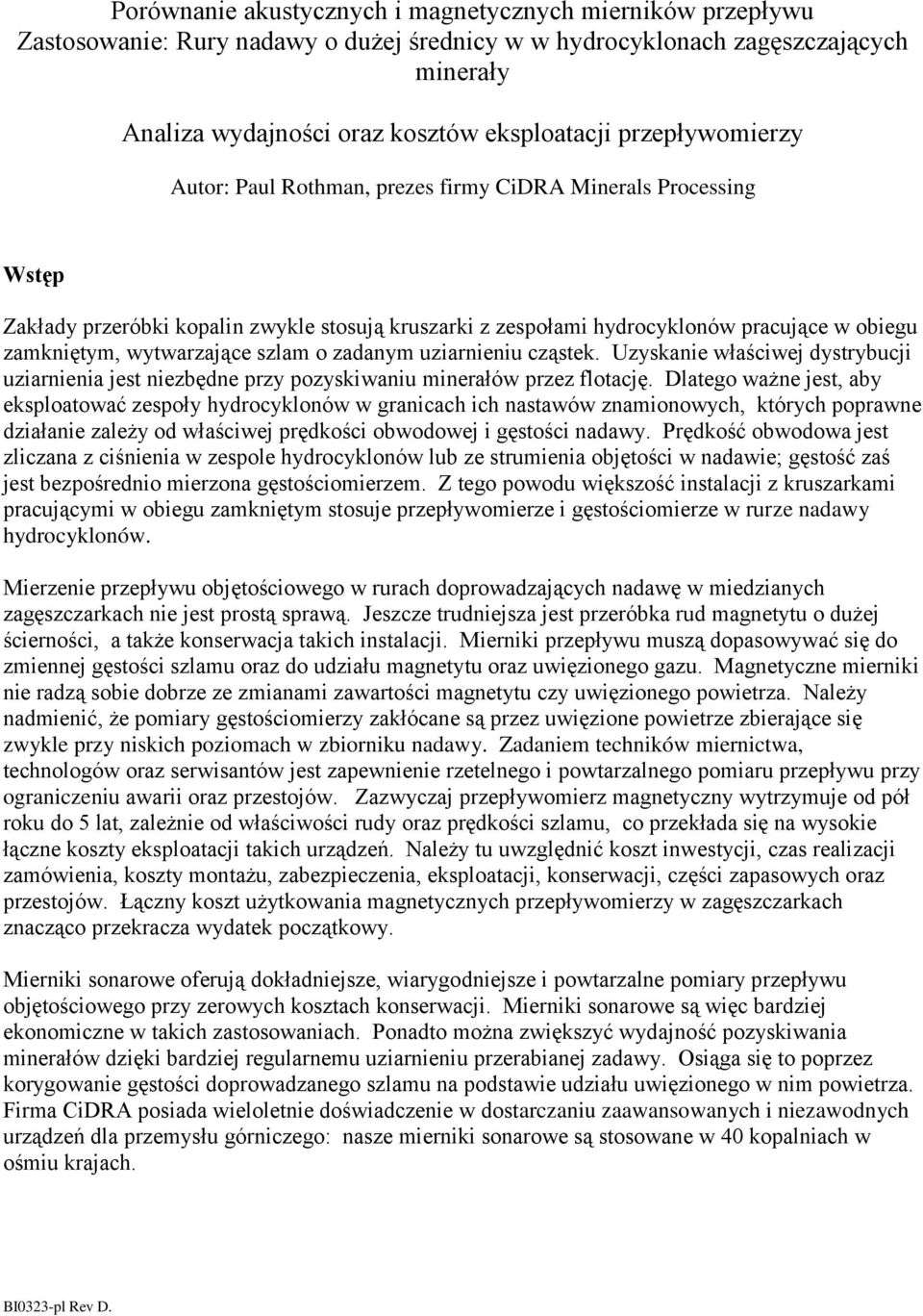 wytwarzające szlam o zadanym uziarnieniu cząstek. Uzyskanie właściwej dystrybucji uziarnienia jest niezbędne przy pozyskiwaniu minerałów przez flotację.