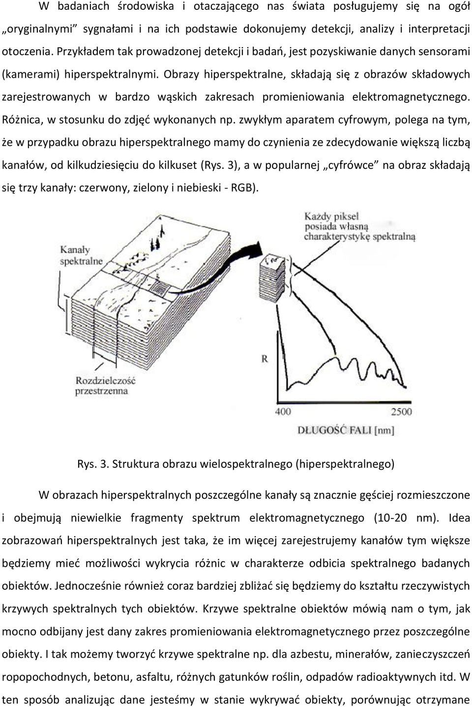 Obrazy hiperspektralne, składają się z obrazów składowych zarejestrowanych w bardzo wąskich zakresach promieniowania elektromagnetycznego. Różnica, w stosunku do zdjęć wykonanych np.