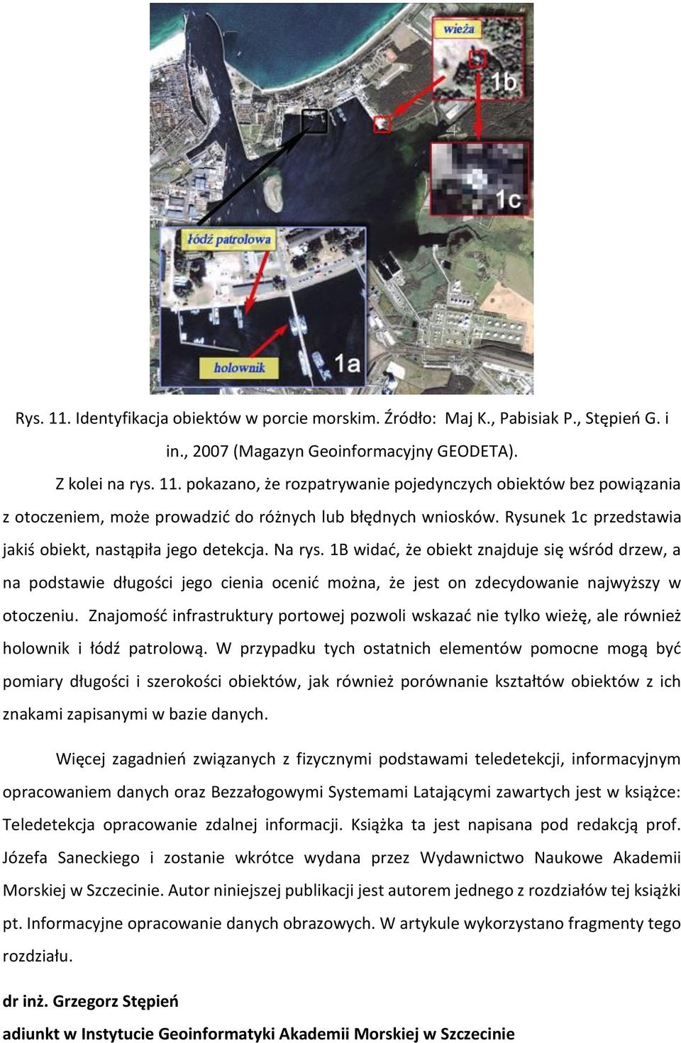 1B widać, że obiekt znajduje się wśród drzew, a na podstawie długości jego cienia ocenić można, że jest on zdecydowanie najwyższy w otoczeniu.