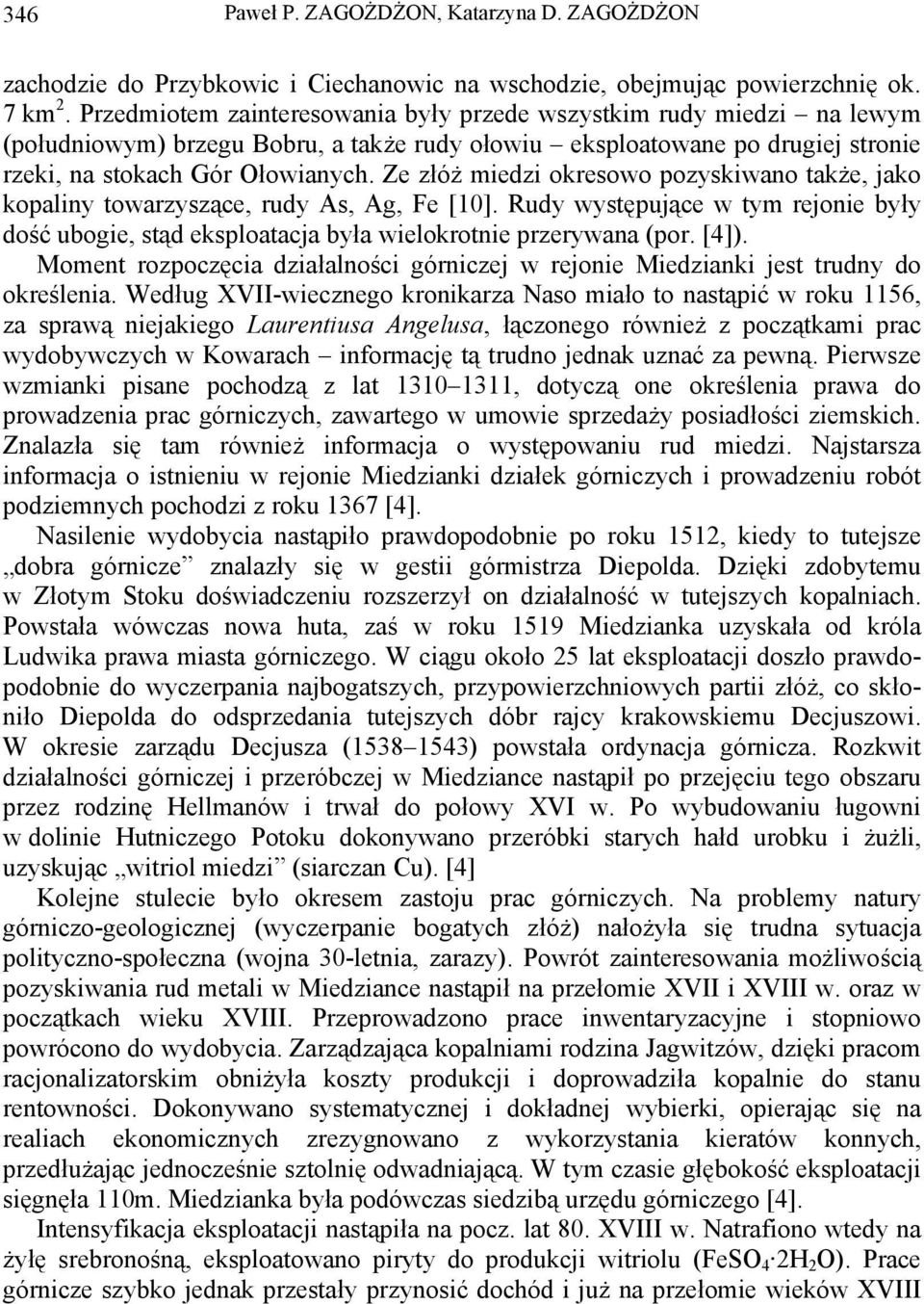 Ze złóż miedzi okresowo pozyskiwano także, jako kopaliny towarzyszące, rudy As, Ag, Fe [10]. Rudy występujące w tym rejonie były dość ubogie, stąd eksploatacja była wielokrotnie przerywana (por. [4]).