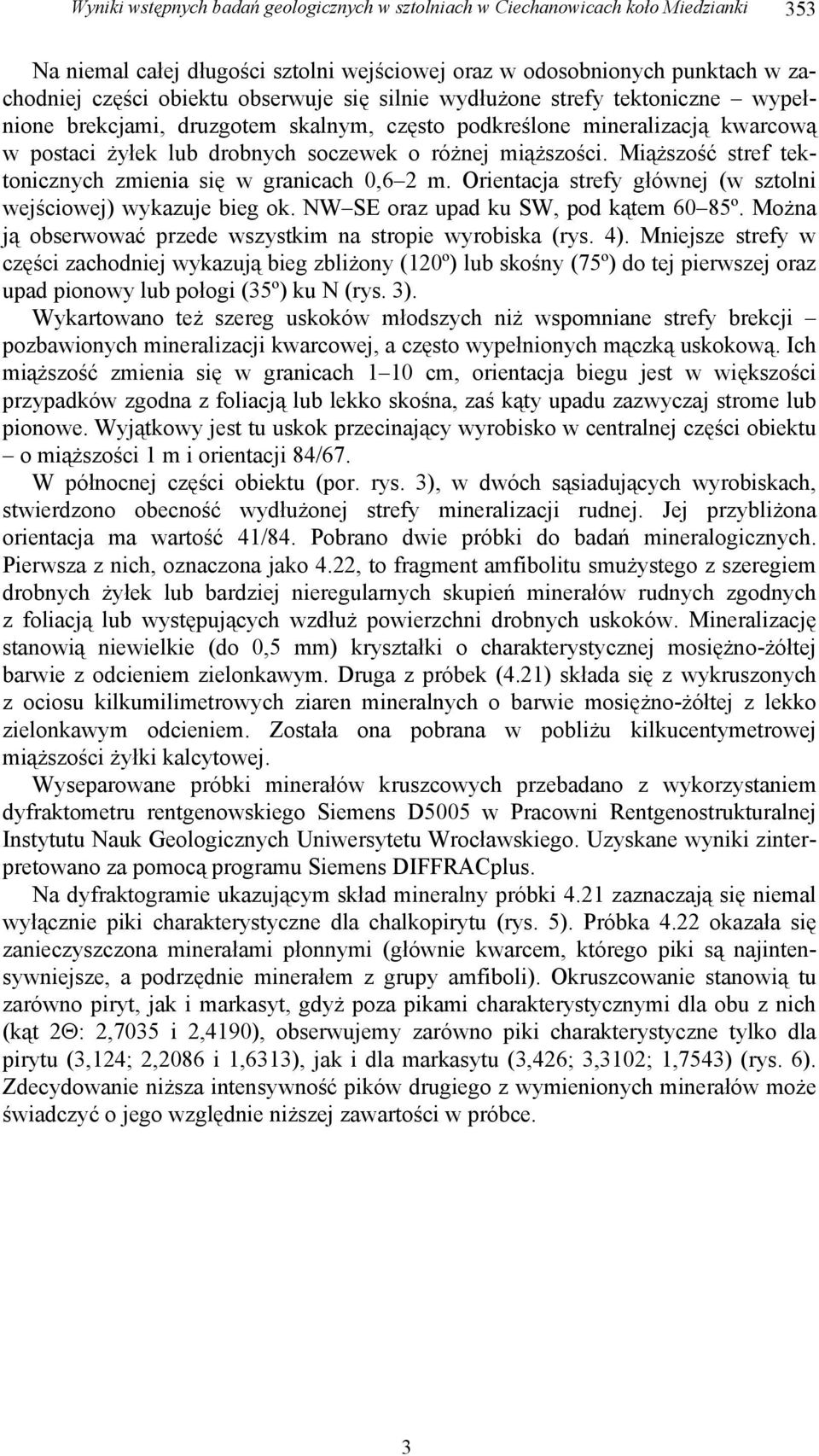 Miąższość stref tektonicznych zmienia się w granicach 0,6 2 m. Orientacja strefy głównej (w sztolni wejściowej) wykazuje bieg ok. NW SE oraz upad ku SW, pod kątem 60 85º.