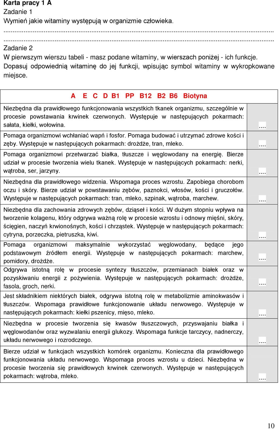 A E C D B1 PP B12 B2 B6 Biotyna Niezbędna dla prawidłowego funkcjonowania wszystkich tkanek organizmu, szczególnie w procesie powstawania krwinek czerwonych.