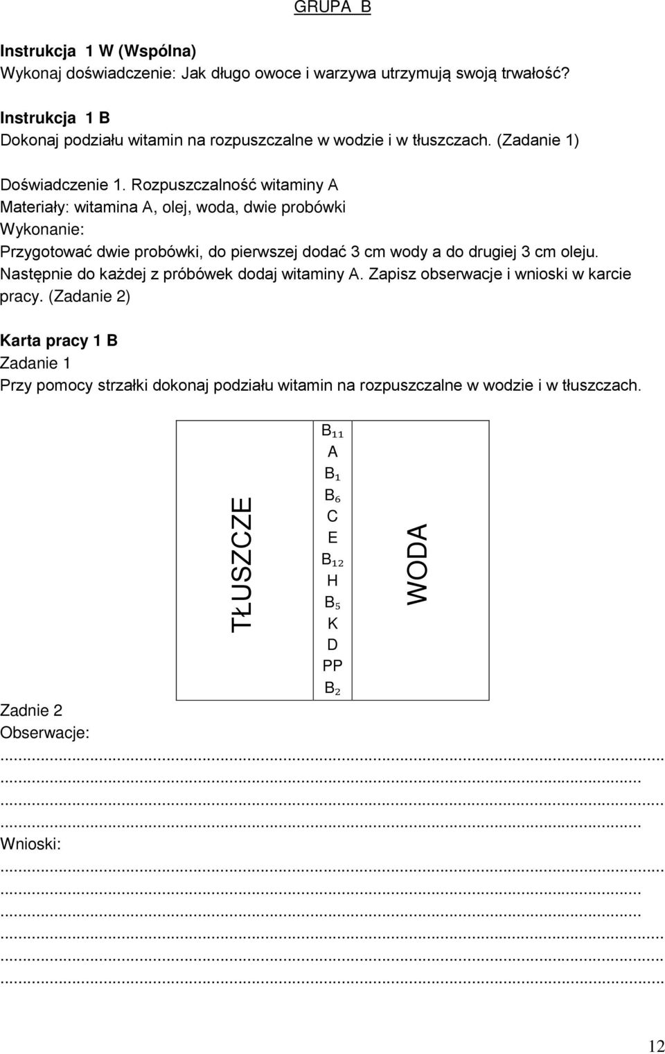 Rozpuszczalność witaminy A Materiały: witamina A, olej, woda, dwie probówki Wykonanie: Przygotować dwie probówki, do pierwszej dodać 3 cm wody a do drugiej 3 cm oleju.