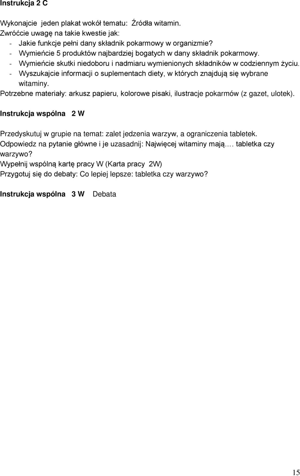 - Wyszukajcie informacji o suplementach diety, w których znajdują się wybrane witaminy. Potrzebne materiały: arkusz papieru, kolorowe pisaki, ilustracje pokarmów (z gazet, ulotek).