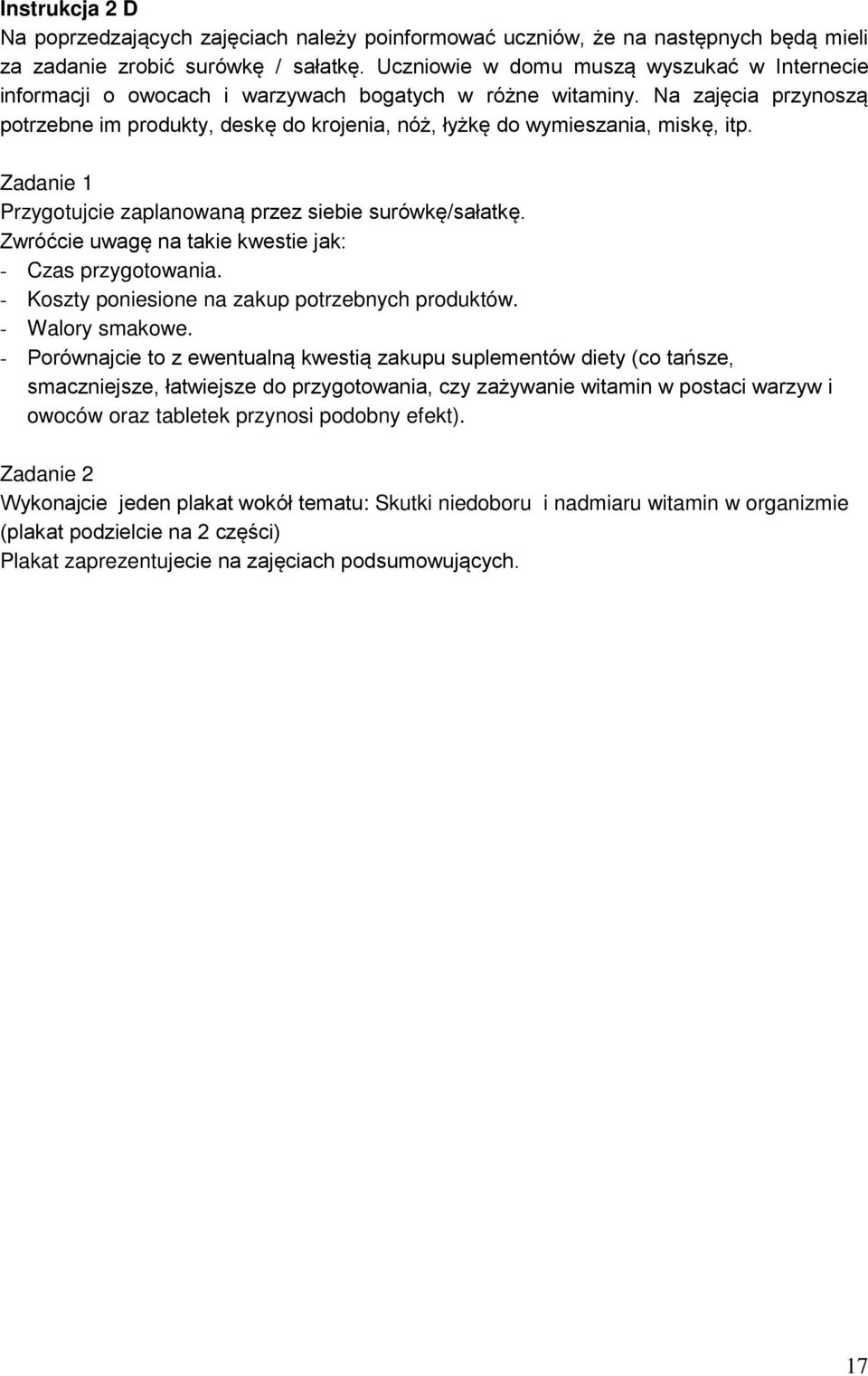 Na zajęcia przynoszą potrzebne im produkty, deskę do krojenia, nóż, łyżkę do wymieszania, miskę, itp. Zadanie 1 Przygotujcie zaplanowaną przez siebie surówkę/sałatkę.