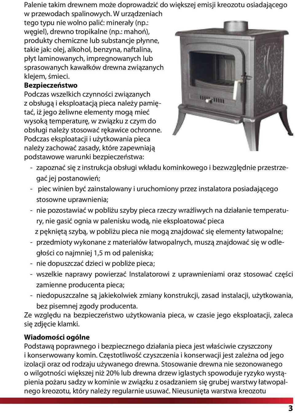 Bezpieczeństwo Podczas wszelkich czynności związanych z obsługą i eksploatacją pieca należy pamiętać, iż jego żeliwne elementy mogą mieć wysoką temperaturę, w związku z czym do obsługi należy