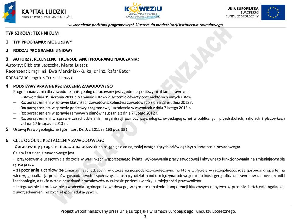 ODSTAWY RAWNE KSZTAŁCENIA ZAWODOWEGO rogram nauczania dla zawodu technik geolog opracowany jest zgodnie z poniższymi aktami prawnymi: Ustawą z dnia 19 sierpnia 2011 r.