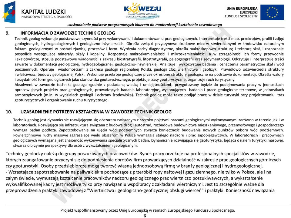 Określa związki przyczynowo-skutkowe miedzy stwierdzonymi w środowisku naturalnym faktami geologicznymi w postaci zjawisk, procesów i form.