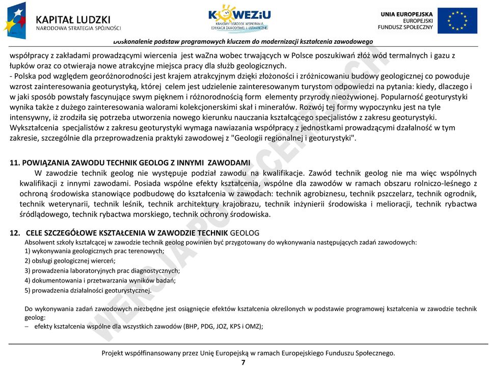 - olska pod względem georóżnorodności jest krajem atrakcyjnym dzięki złożoności i zróżnicowaniu budowy geologicznej co powoduje wzrost zainteresowania geoturystyką, której celem jest udzielenie