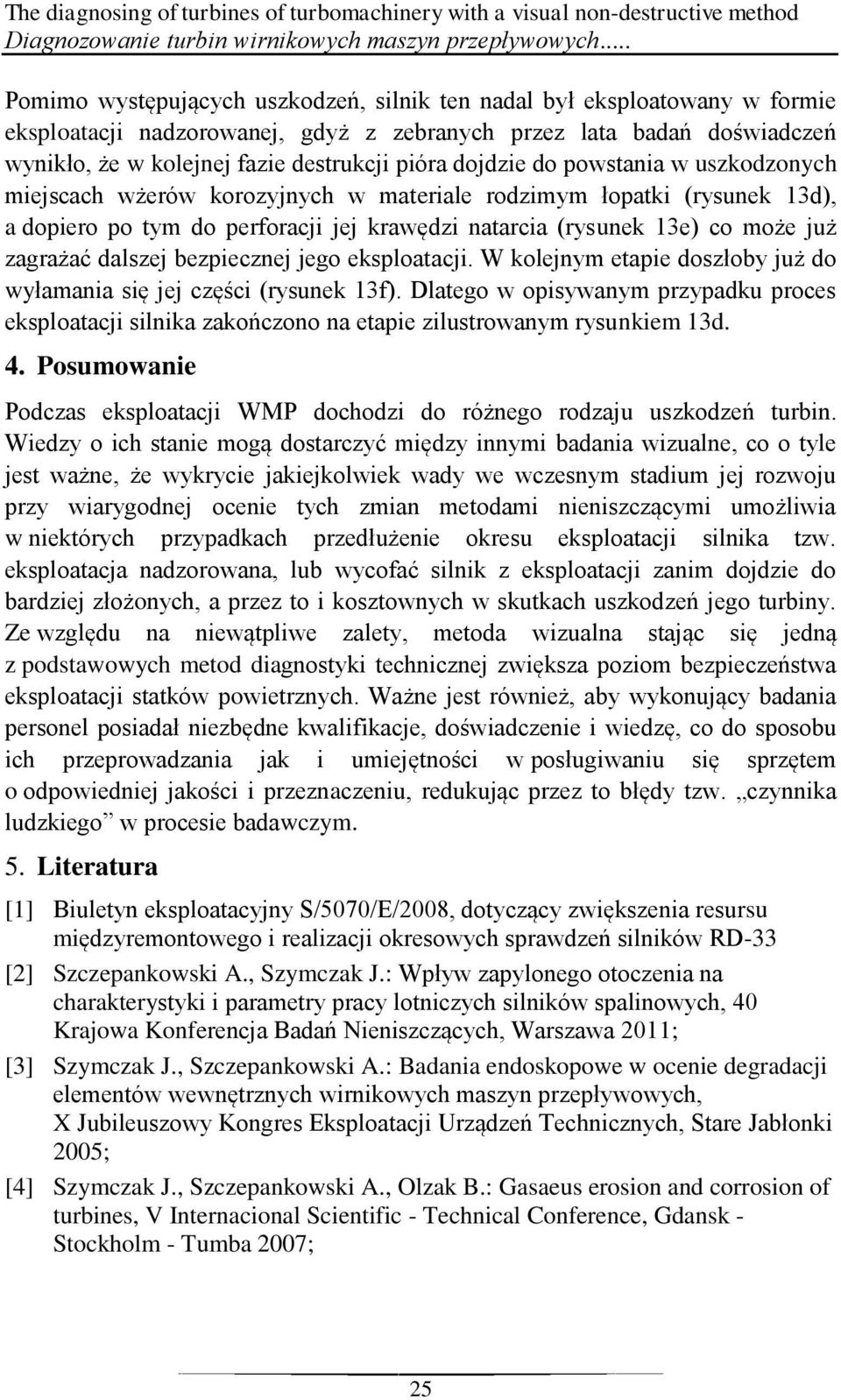 dojdzie do powstania w uszkodzonych miejscach wżerów korozyjnych w materiale rodzimym łopatki (rysunek 13d), a dopiero po tym do perforacji jej krawędzi natarcia (rysunek 13e) co może już zagrażać