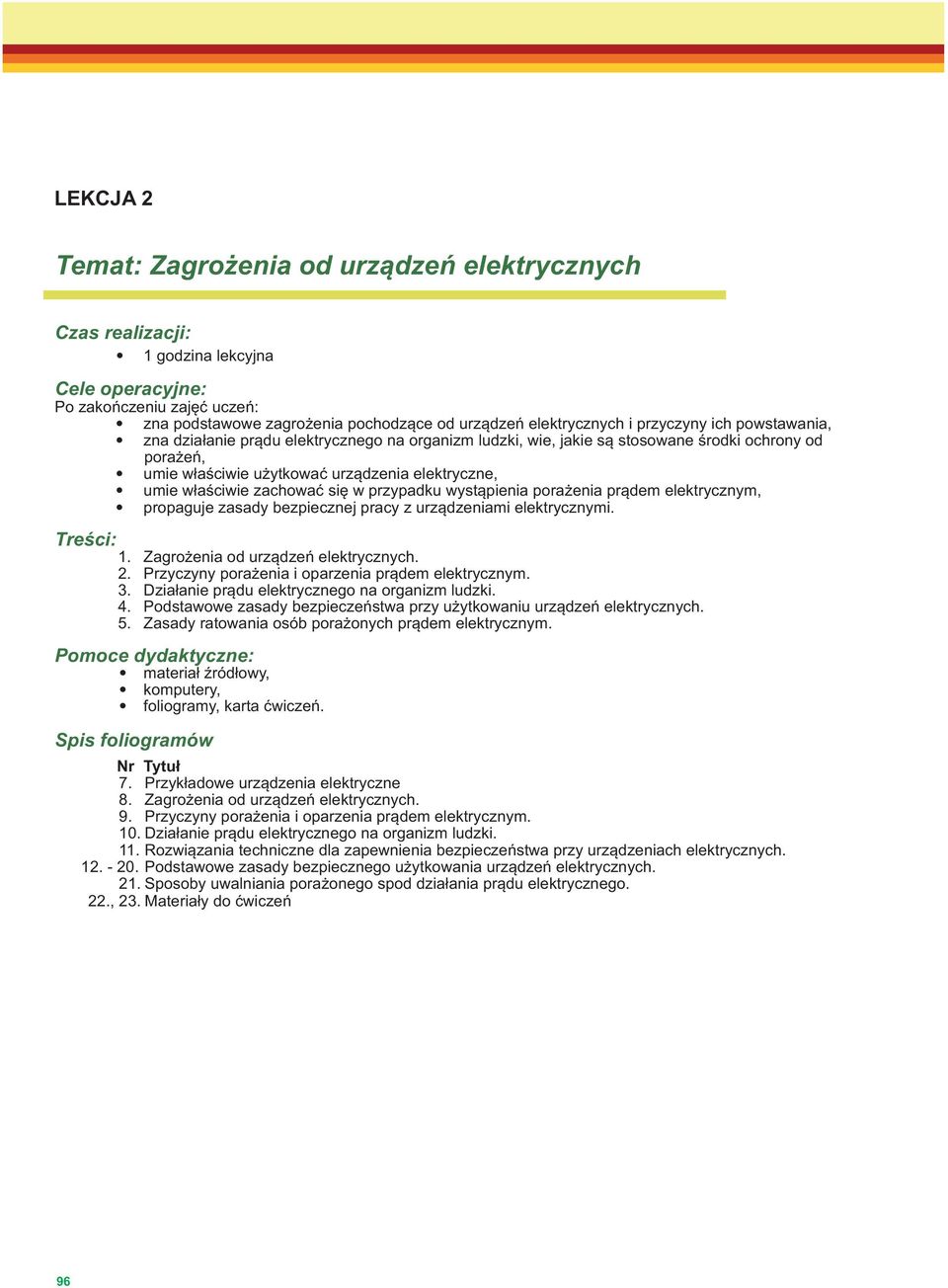 umie właściwie użytkować urządzenia elektryczne, umie właściwie zachować się w przypadku wystąpienia porażenia prądem elektrycznym, propaguje zasady bezpiecznej pracy z urządzeniami elektrycznymi.