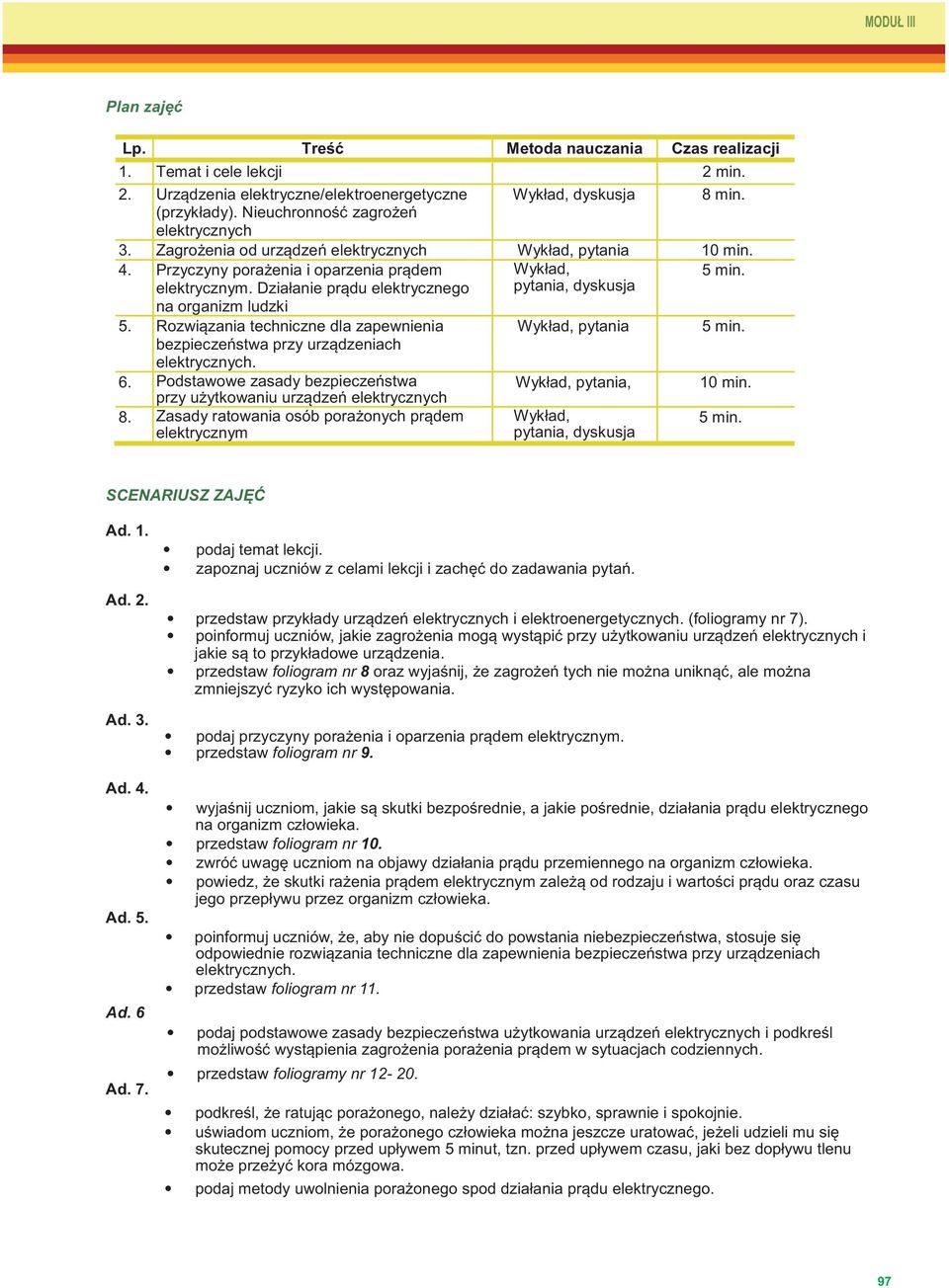 Działanie prądu elektrycznego pytania, dyskusja na organizm ludzki 5. Rozwiązania techniczne dla zapewnienia Wykład, pytania 5 min. bezpieczeństwa przy urządzeniach elektrycznych. 6.