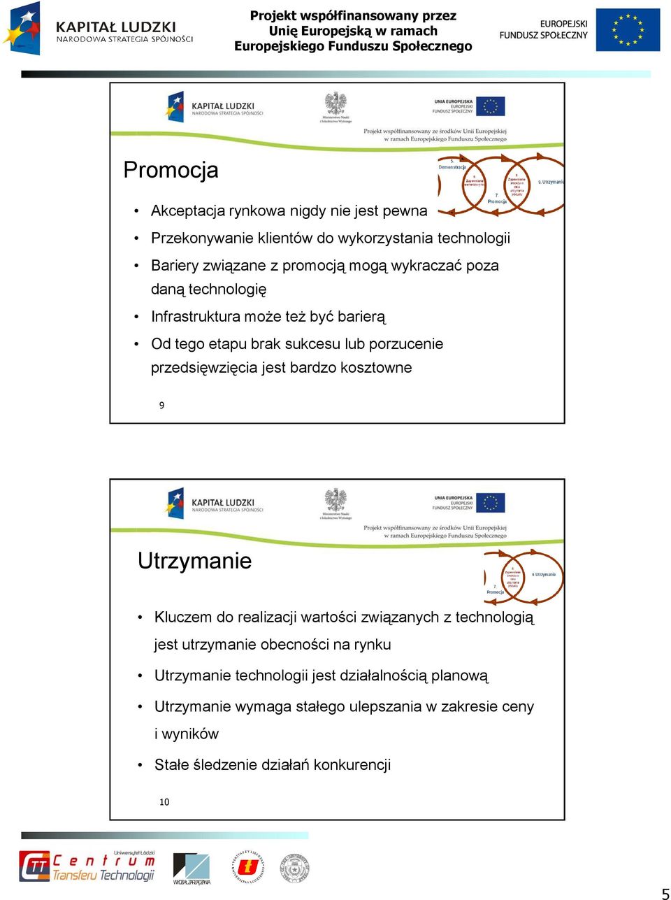 bardzo kosztowne 9 Utrzymanie Kluczem do realizacji wartości związanych z technologią jest utrzymanie obecności na rynku Utrzymanie