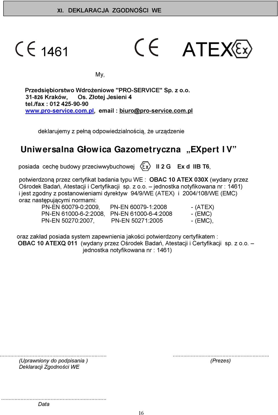 pl deklarujemy z pełną odpowiedzialnością, że urządzenie Uniwersalna Głowica Gazometryczna EXpert IV posiada cechę budowy przeciwwybuchowej II 2 G Ex d II T6, potwierdzoną przez certyfikat badania
