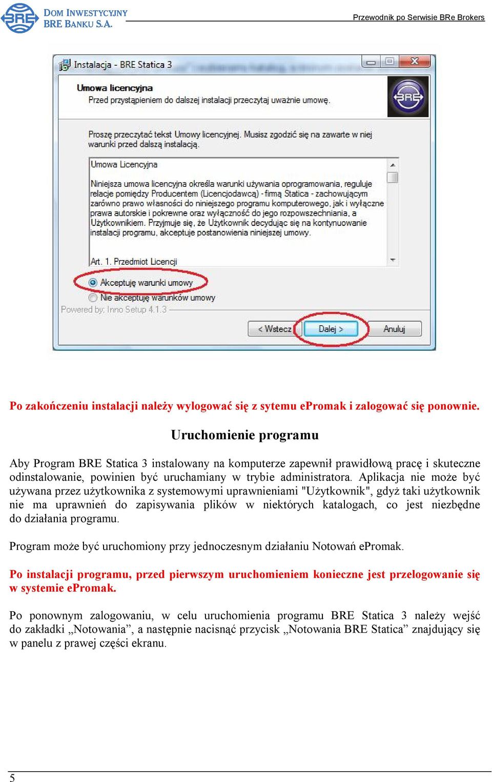 Aplikacja nie może być używana przez użytkownika z systemowymi uprawnieniami "Użytkownik", gdyż taki użytkownik nie ma uprawnień do zapisywania plików w niektórych katalogach, co jest niezbędne do