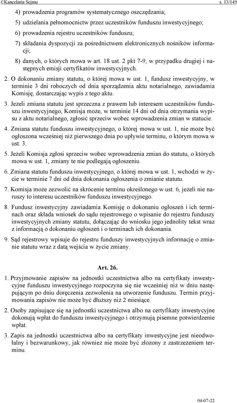 dyspozycji za pośrednictwem elektronicznych nośników informacji; 8) danych, o których mowa w art. 18 ust. 2 pkt 7-9, w przypadku drugiej i następnych emisji certyfikatów inwestycyjnych. 2. O dokonaniu zmiany statutu, o której mowa w ust.