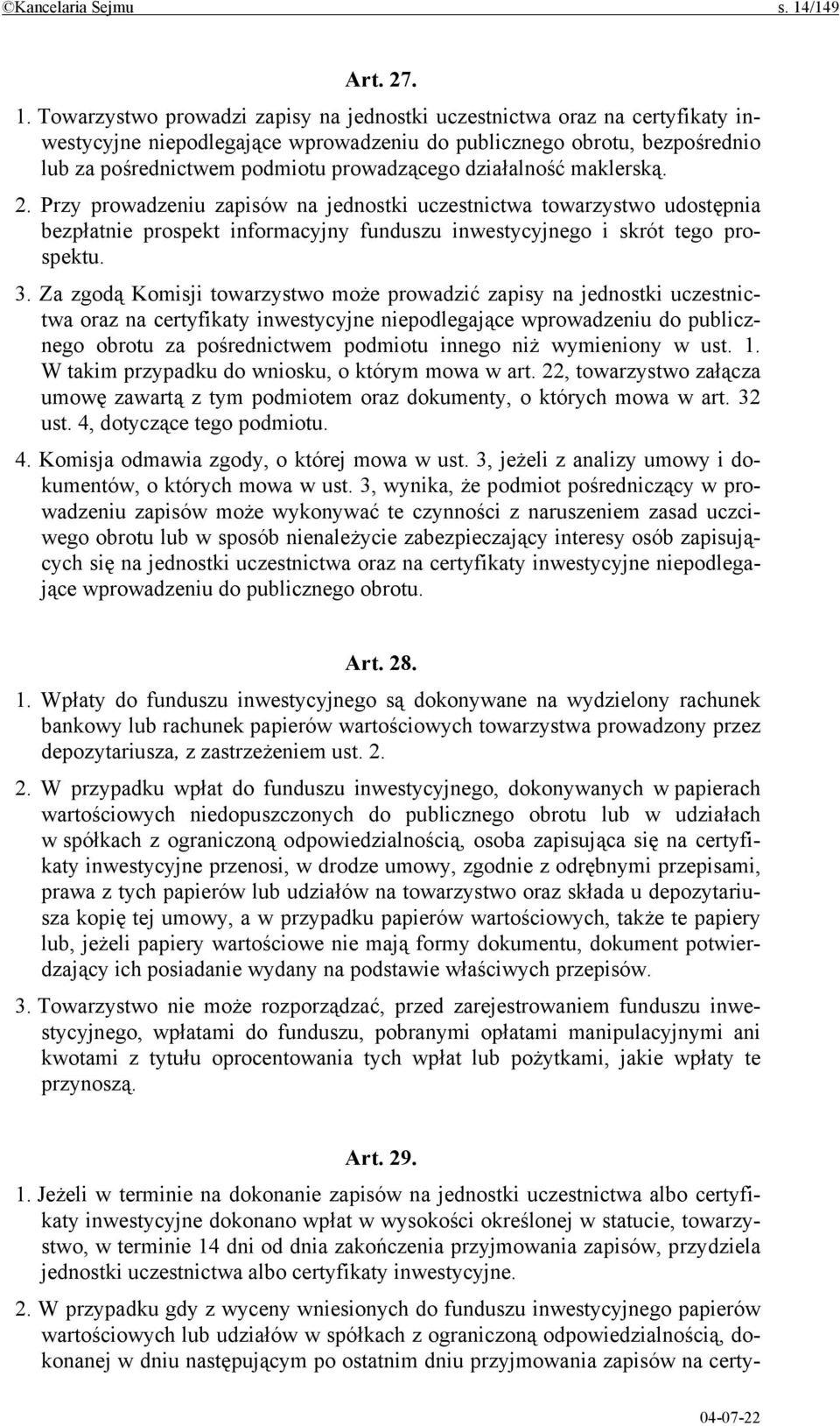 Towarzystwo prowadzi zapisy na jednostki uczestnictwa oraz na certyfikaty inwestycyjne niepodlegające wprowadzeniu do publicznego obrotu, bezpośrednio lub za pośrednictwem podmiotu prowadzącego