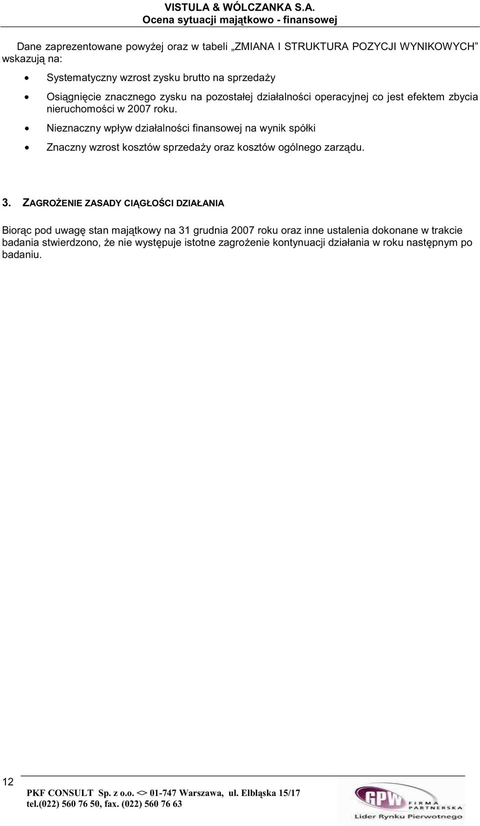 KA S.A. Ocena sytuacji majtkowo - finansowej Dane zaprezentowane powyej oraz w tabeli ZMIANA I STRUKTURA POZYCJI WYNIKOWYCH wskazuj na: Systematyczny wzrost zysku brutto na sprzeday Osignicie