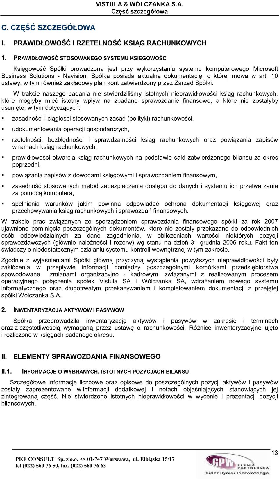 Spółka posiada aktualn dokumentacj, o której mowa w art. 10 ustawy, w tym równie zakładowy plan kont zatwierdzony przez Zarzd Spółki.