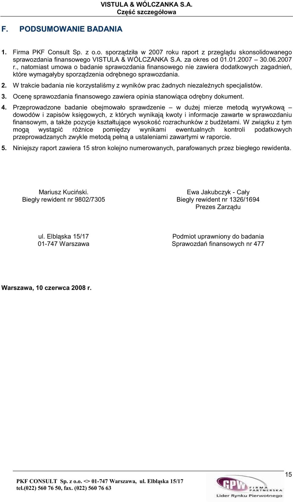 W trakcie badania nie korzystalimy z wyników prac adnych niezalenych specjalistów. 3. Ocen sprawozdania finansowego zawiera opinia stanowica odrbny dokument. 4.