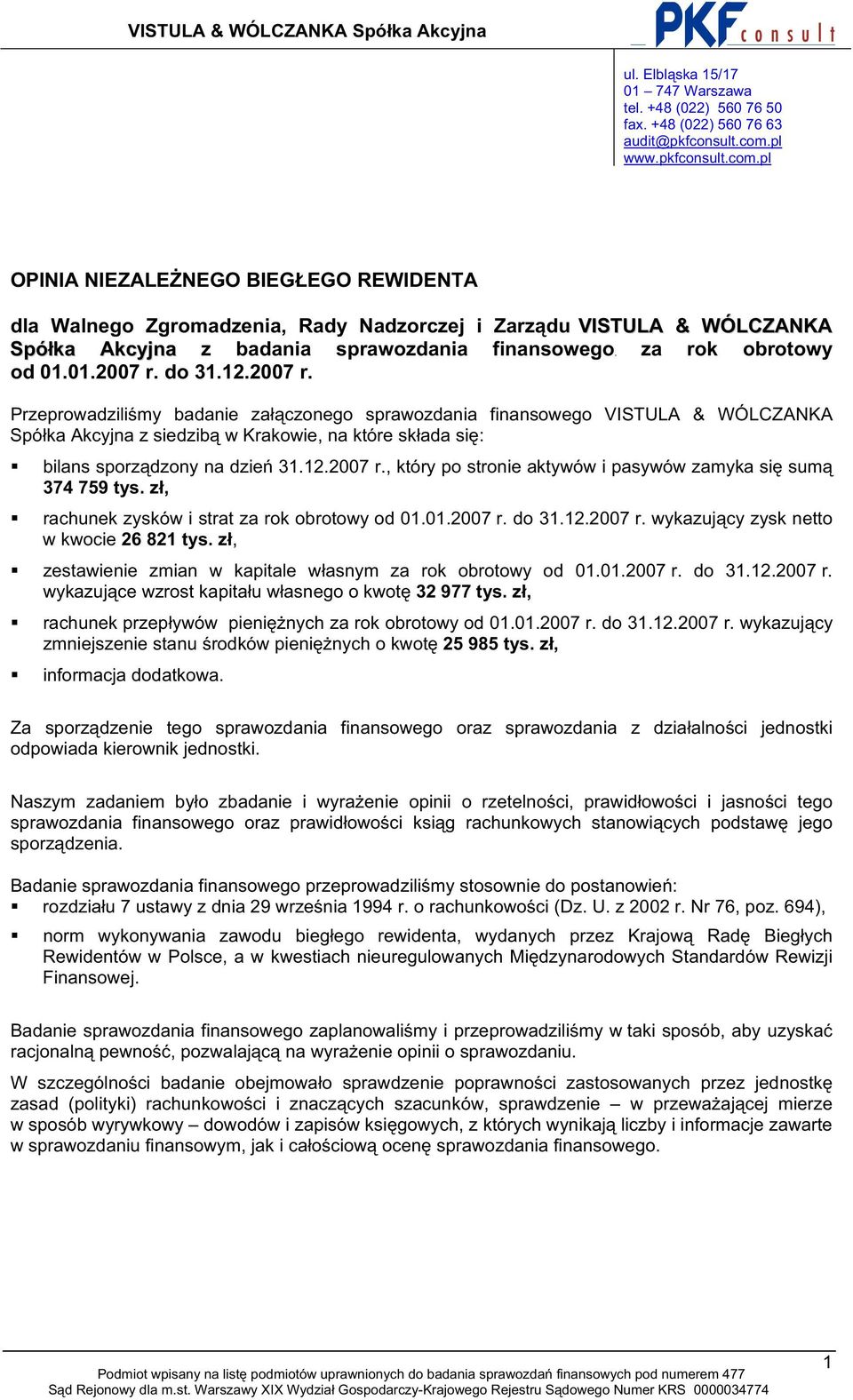 pl OPINIA NIEZALENEGO BIEGEGO REWIDENTA dla Walnego Zgromadzenia, Rady Nadzorczej i Zarzdu VISTULA & WÓLCZANKA Spóka Akcyjna z badania sprawozdania finansowego, za rok obrotowy od 01.01.2007 r. do 31.