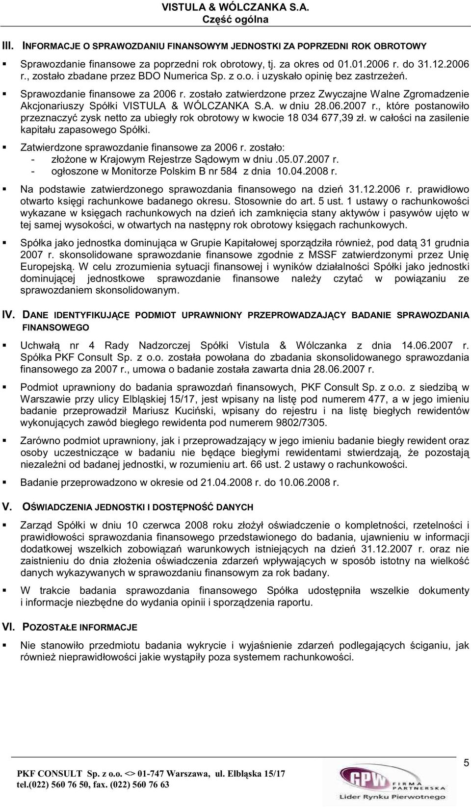 zostało zatwierdzone przez Zwyczajne Walne Zgromadzenie Akcjonariuszy Spółki VISTULA & WÓLCZANKA S.A. w dniu 28.06.2007 r.