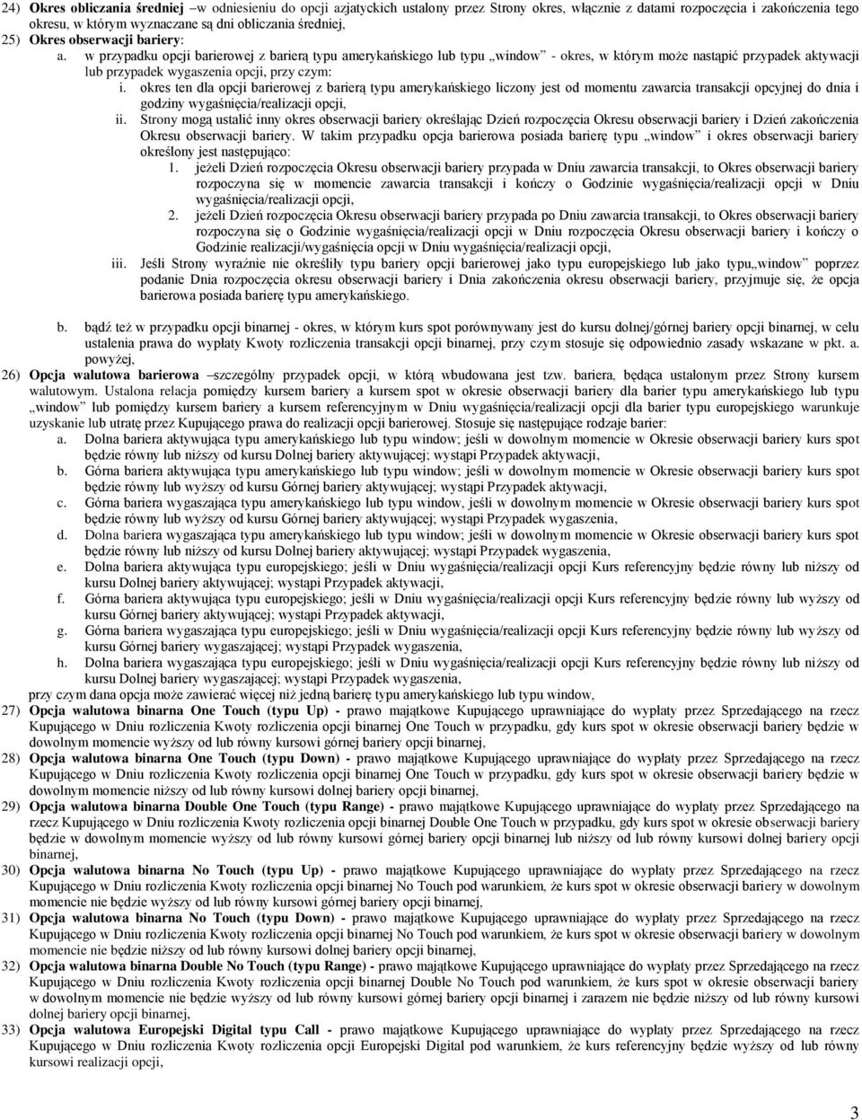 w przypadku opcji barierowej z barierą typu amerykańskiego lub typu window - okres, w którym może nastąpić przypadek aktywacji lub przypadek wygaszenia opcji, przy czym: i.