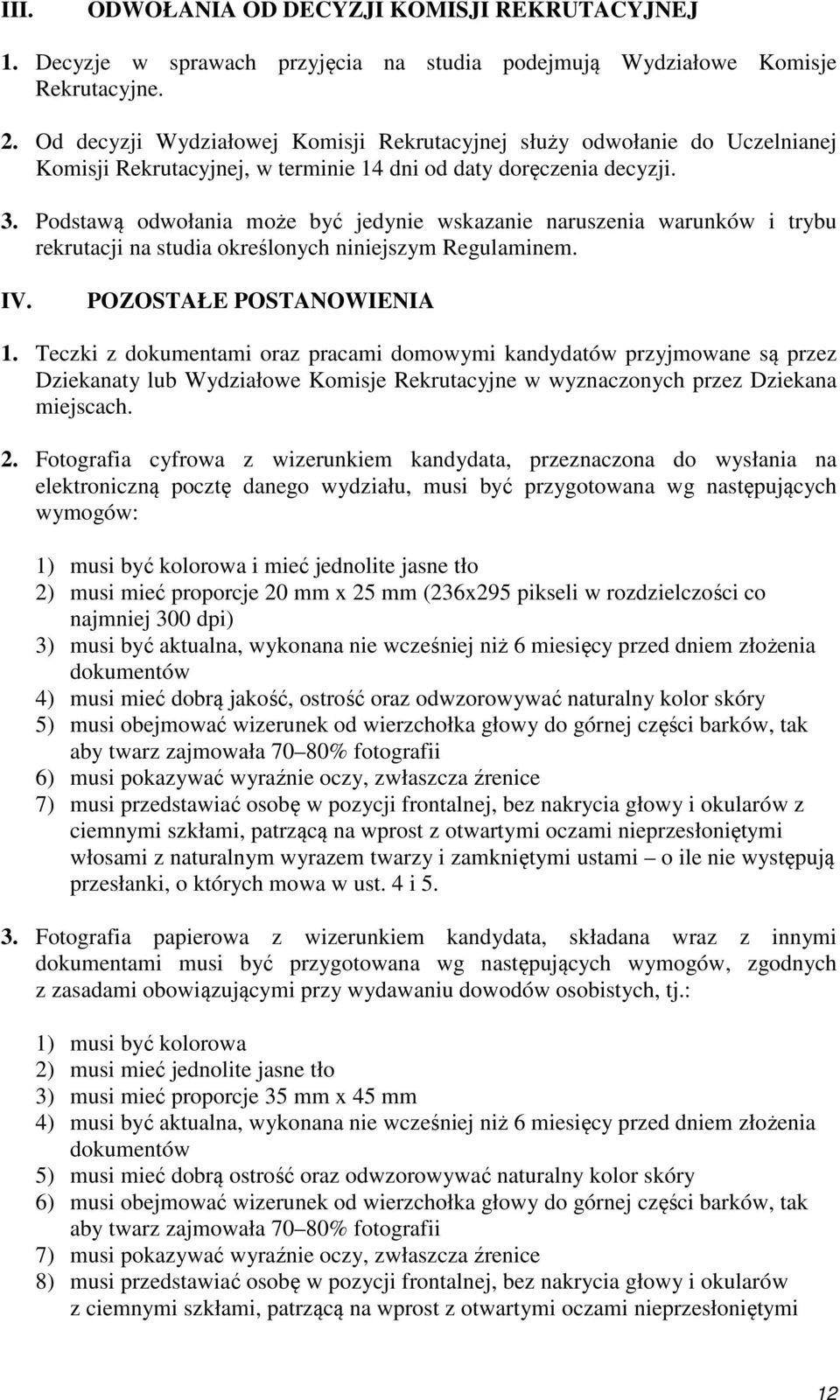 Podstawą odwołania może być jedynie wskazanie naruszenia warunków i trybu rekrutacji na studia określonych niniejszym Regulaminem. IV. POZOSTAŁE POSTANOWIENIA 1.