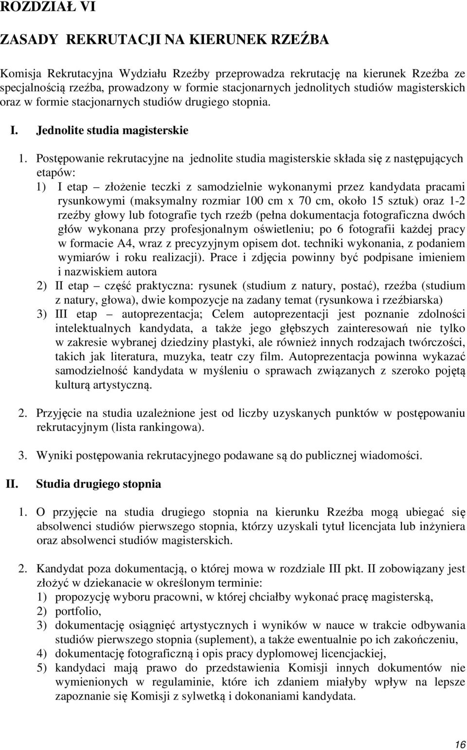 Postępowanie rekrutacyjne na jednolite studia magisterskie składa się z następujących etapów: 1) I etap złożenie teczki z samodzielnie wykonanymi przez kandydata pracami rysunkowymi (maksymalny