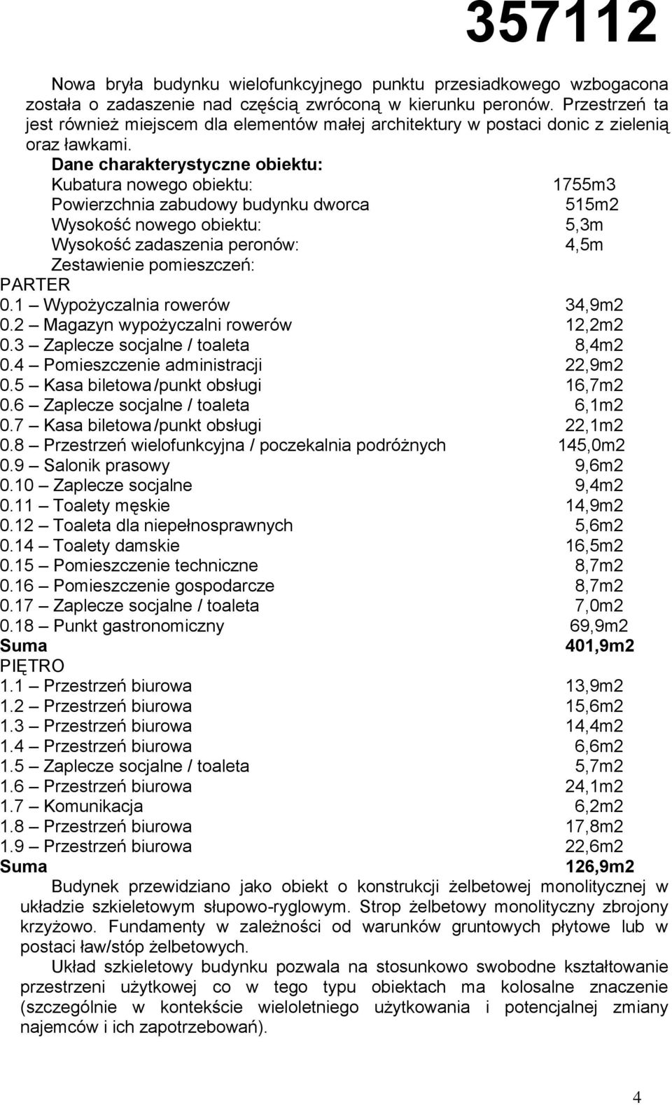 Dane charakterystyczne obiektu: Kubatura nowego obiektu: 1755m3 Powierzchnia zabudowy budynku dworca 515m2 Wysokość nowego obiektu: 5,3m Wysokość zadaszenia peronów: 4,5m Zestawienie pomieszczeń: