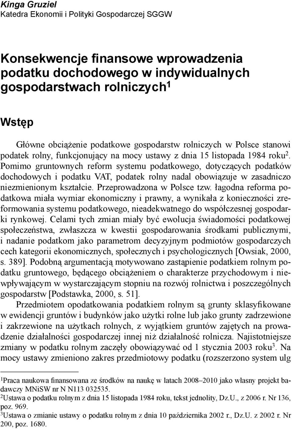 Pomimo gruntownych reform systemu podatkowego, dotyczących podatków dochodowych i podatku VAT, podatek rolny nadal obowiązuje w zasadniczo niezmienionym kształcie. Przeprowadzona w Polsce tzw.