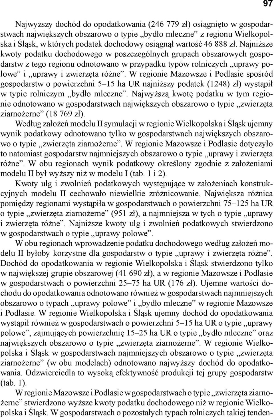 W regionie Mazowsze i Podlasie spośród gospodarstw o powierzchni UR najniższy podatek (1248) zł) wystąpił w typie rolniczym bydło mleczne.