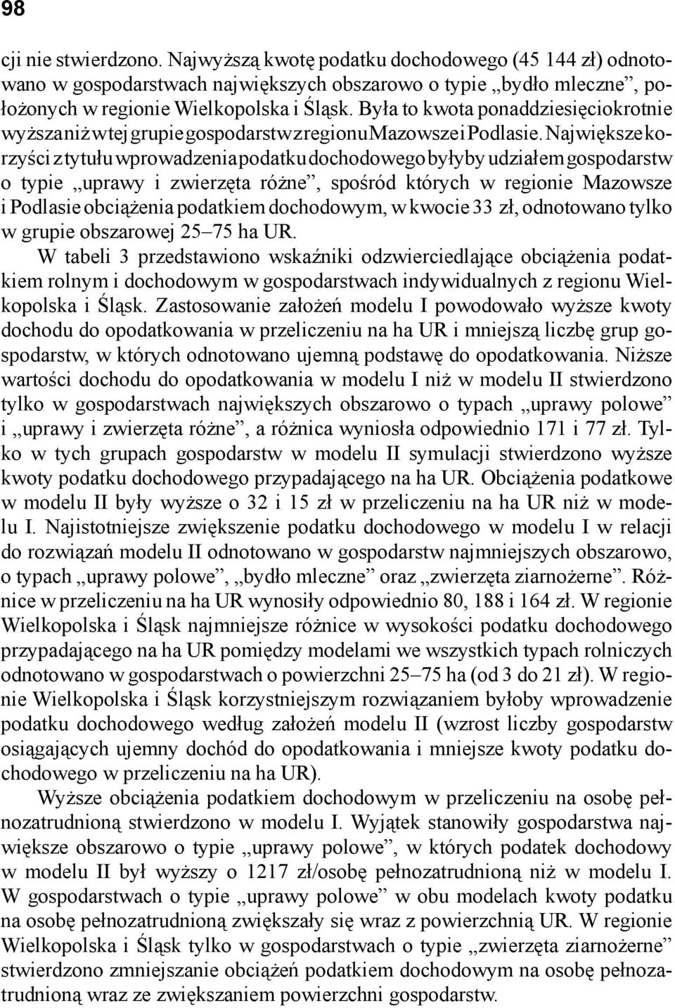 Największe korzyści z tytułu wprowadzenia podatku dochodowego byłyby udziałem gospodarstw o typie uprawy i zwierzęta różne, spośród których w regionie Mazowsze i Podlasie obciążenia podatkiem