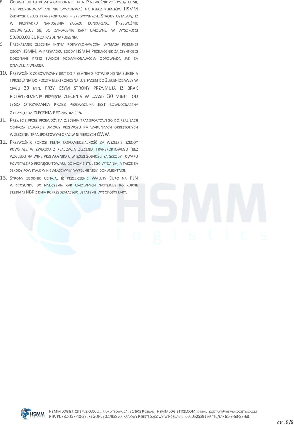 PRZEKAZANIE ZLECENIA INNYM PODWYKONAWCOM WYMAGA PISEMNEJ ZGODY HSMM, W PRZYPADKU ZGODY HSMM PRZEWOŹNIK ZA CZYNNOŚCI DOKONANE PRZEZ SWOICH PODWYKONAWCÓW ODPOWIADA JAK ZA DZIAŁALNIA WŁASNE. 10.