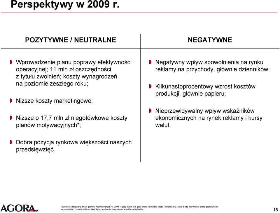 marketingowe; Niższe o 17,7 mln zł niegotówkowe koszty planów motywacyjnych*; Negatywny wpływ spowolnienia na rynku reklamy na przychody, głównie dzienników; Kilkunastoprocentowy wzrost kosztów