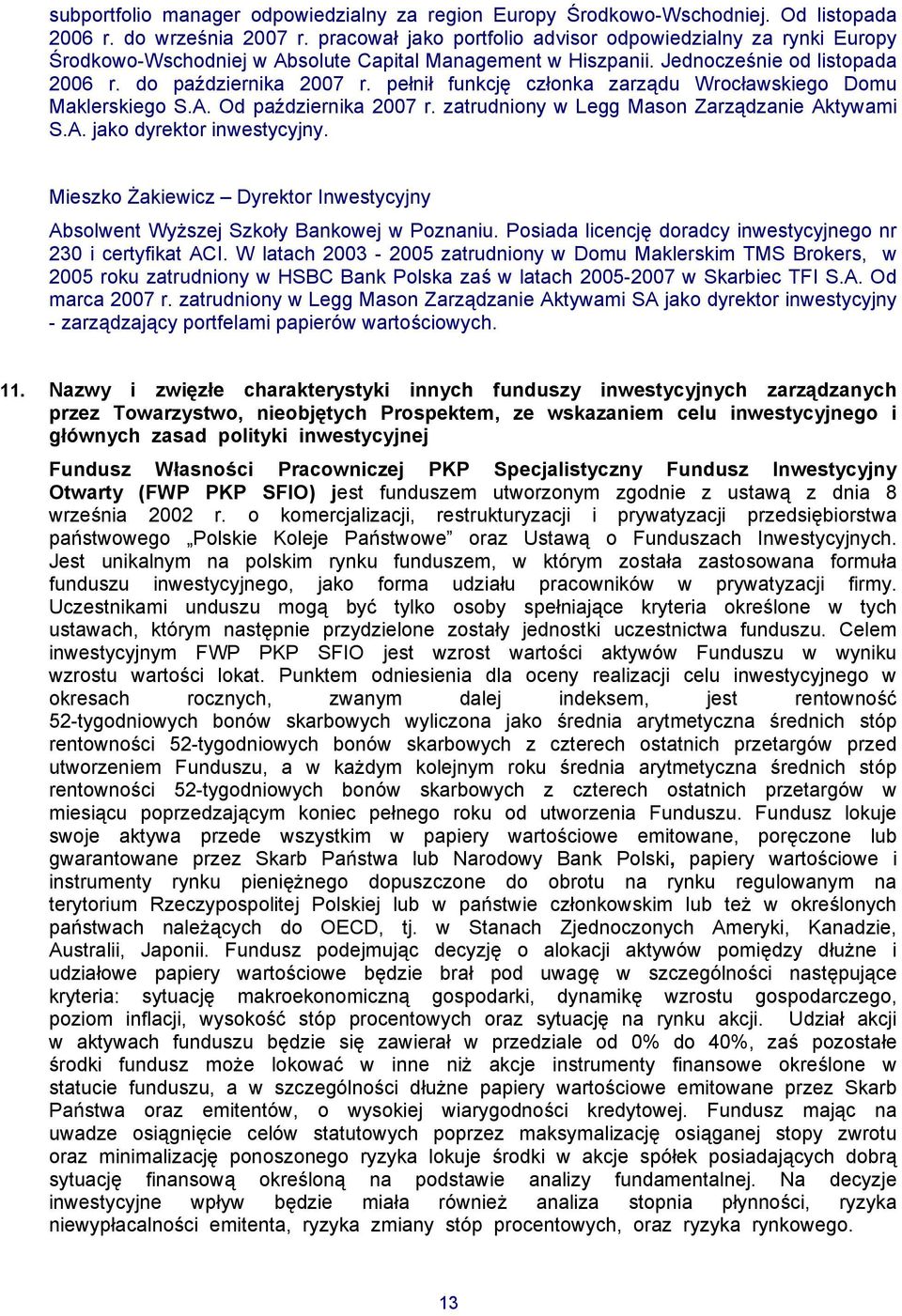 pełnił funkcję członka zarządu Wrocławskiego Domu Maklerskiego S.A. Od października 2007 r. zatrudniony w Legg Mason Zarządzanie Aktywami S.A. jako dyrektor inwestycyjny.