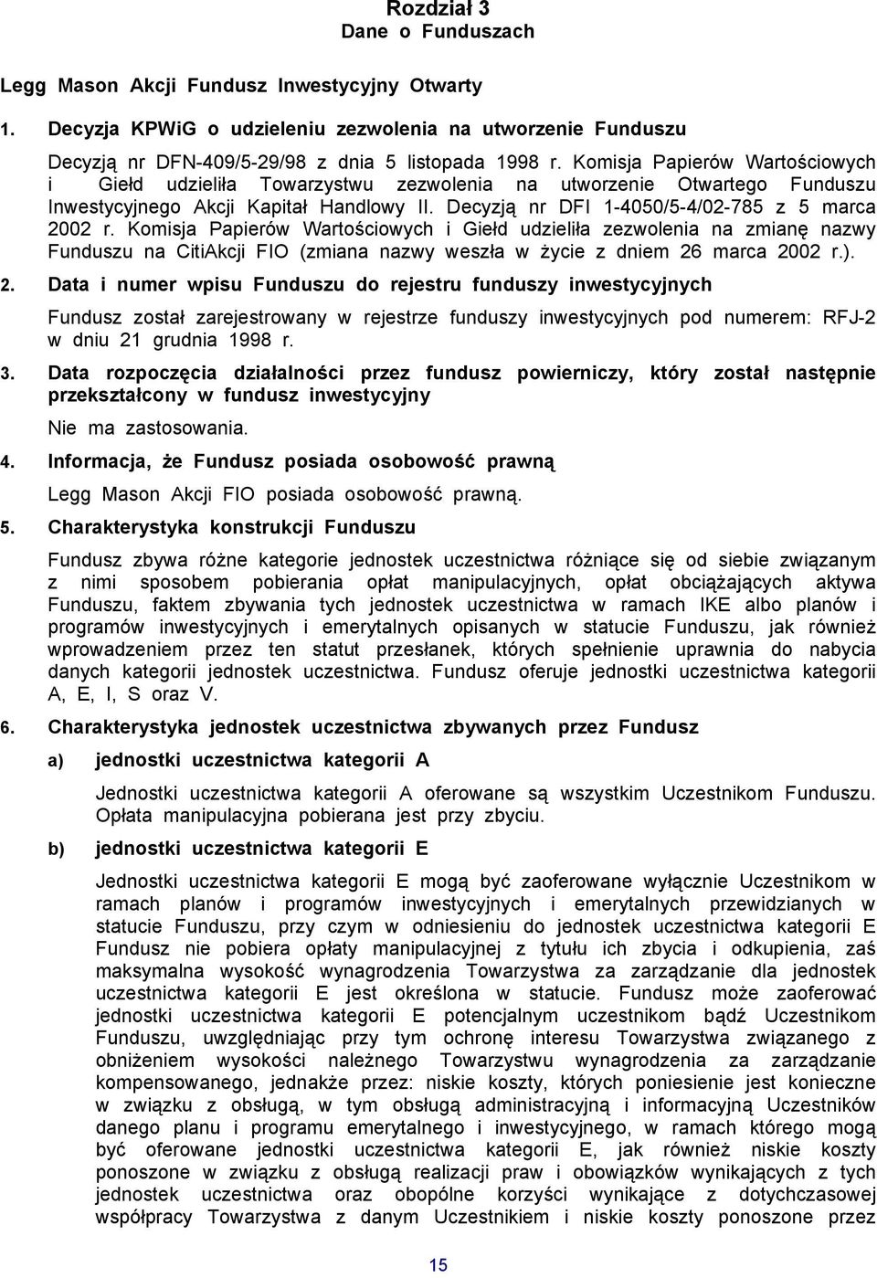 Komisja Papierów Wartościowych i Giełd udzieliła zezwolenia na zmianę nazwy Funduszu na CitiAkcji FIO (zmiana nazwy weszła w życie z dniem 26