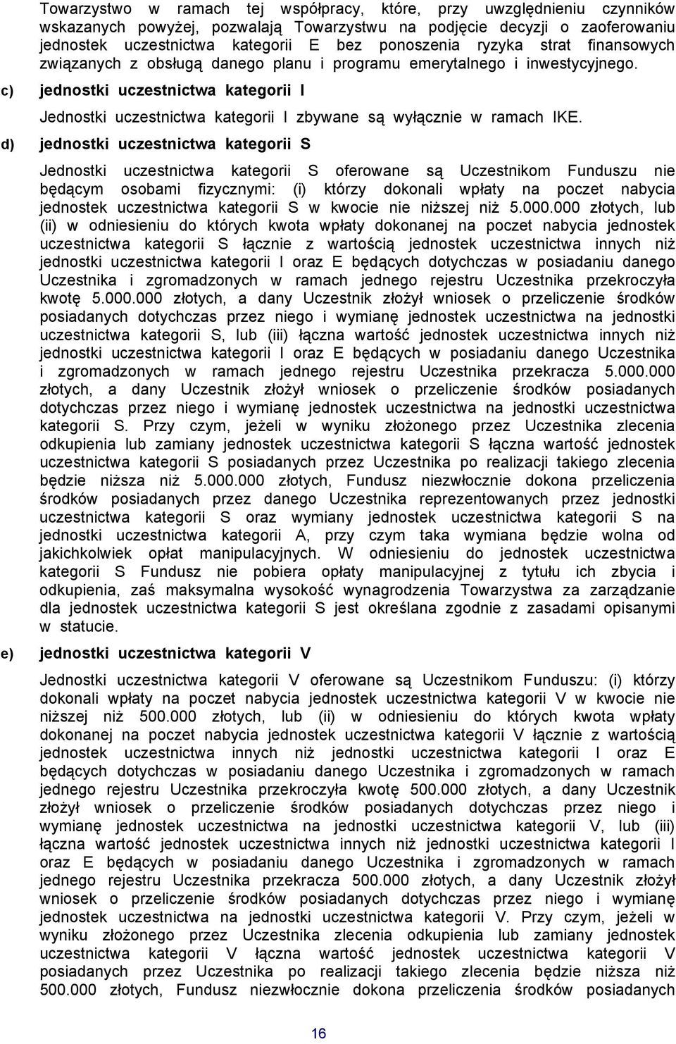 c) jednostki uczestnictwa kategorii I Jednostki uczestnictwa kategorii I zbywane są wyłącznie w ramach IKE.