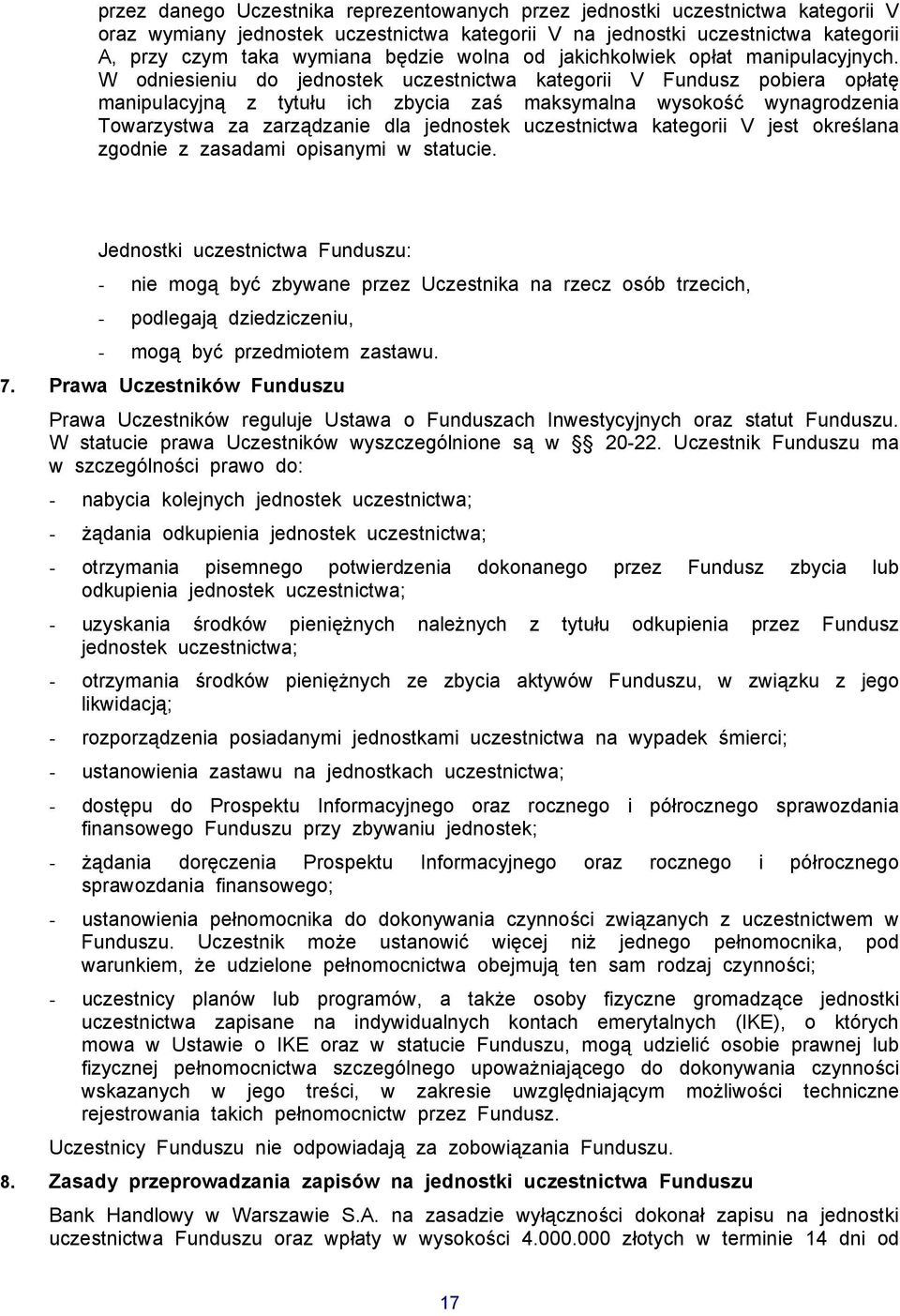 W odniesieniu do jednostek uczestnictwa kategorii V Fundusz pobiera opłatę manipulacyjną z tytułu ich zbycia zaś maksymalna wysokość wynagrodzenia Towarzystwa za zarządzanie dla jednostek