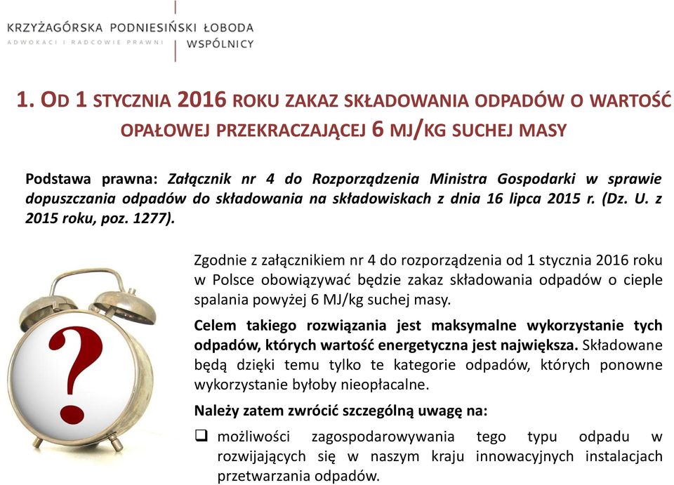 Zgodnie z załącznikiem nr 4 do rozporządzenia od 1 stycznia 2016 roku w Polsce obowiązywać będzie zakaz składowania odpadów o cieple spalania powyżej 6 MJ/kg suchej masy.