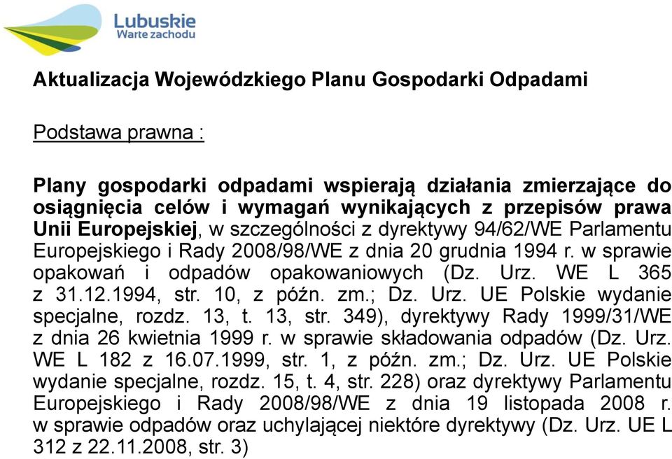 13, t. 13, str. 349), dyrektywy Rady 1999/31/WE z dnia 26 kwietnia 1999 r. w sprawie składowania odpadów (Dz. Urz. WE L 182 z 16.07.1999, str. 1, z późn. zm.; Dz. Urz. UE Polskie wydanie specjalne, rozdz.