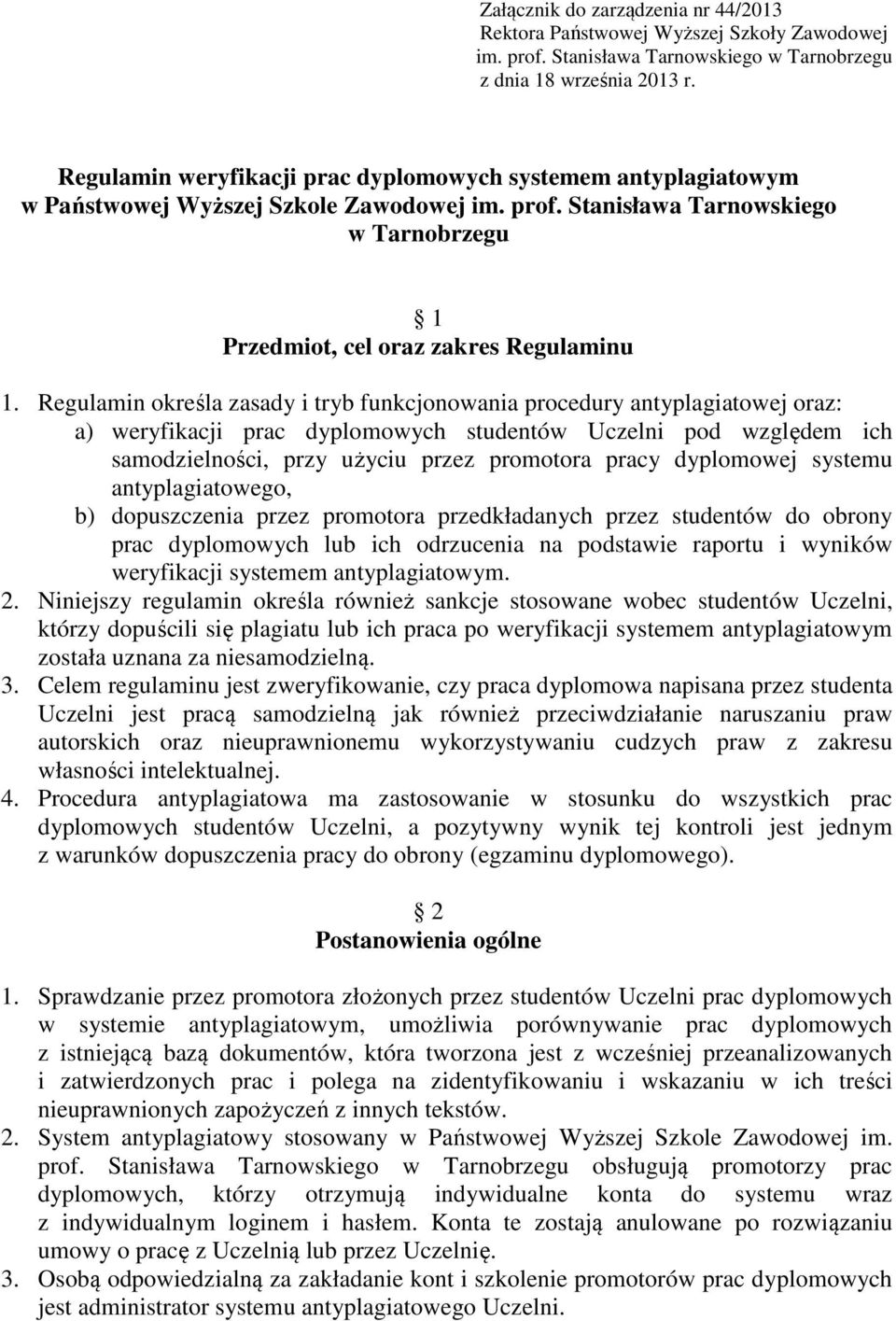 Regulamin określa zasady i tryb funkcjonowania procedury antyplagiatowej oraz: a) weryfikacji prac dyplomowych studentów Uczelni pod względem ich samodzielności, przy użyciu przez promotora pracy