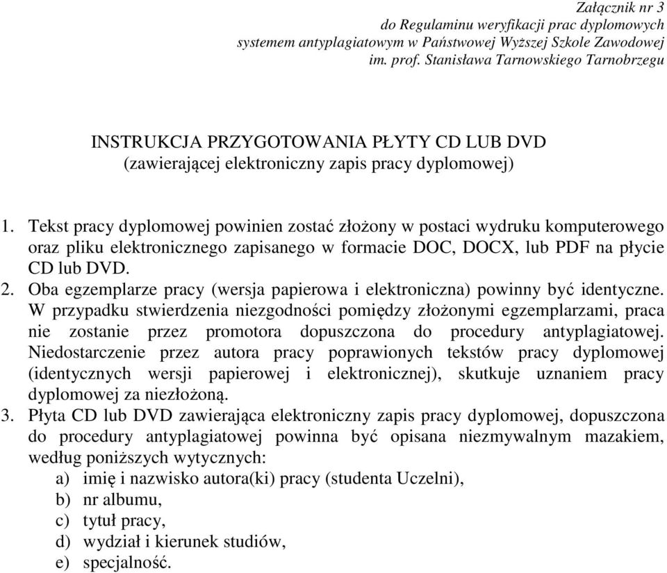 Oba egzemplarze pracy (wersja papierowa i elektroniczna) powinny być identyczne.